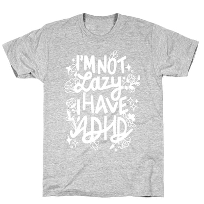 I'm Not Lazy, I Have ADHD T-Shirt