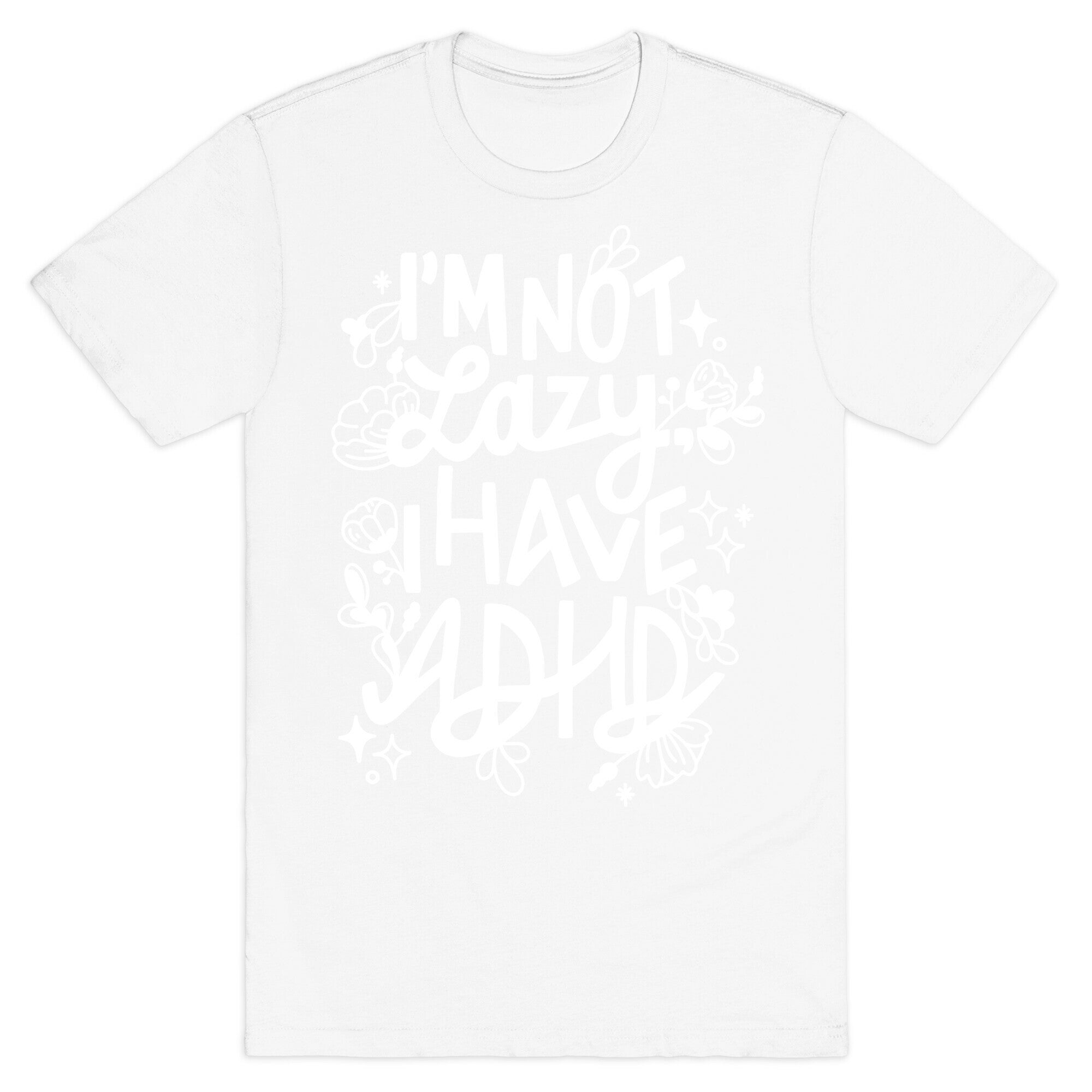 I'm Not Lazy, I Have ADHD T-Shirt
