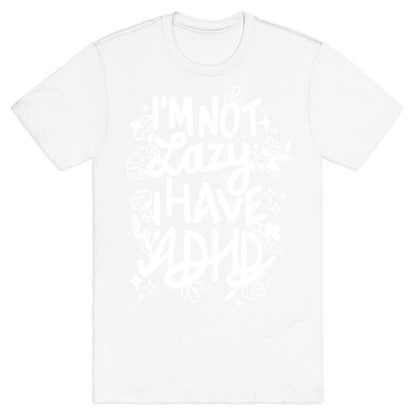 I'm Not Lazy, I Have ADHD T-Shirt