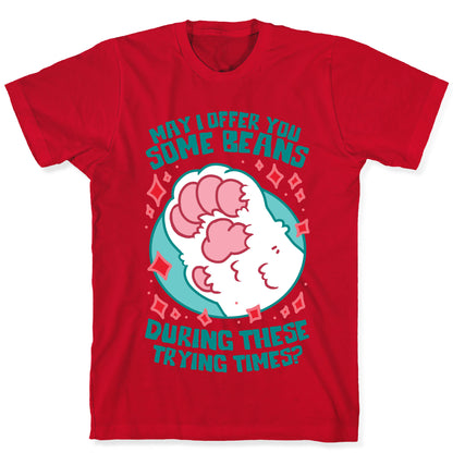 May I Offer You Some Beans During These Trying Times? T-Shirt