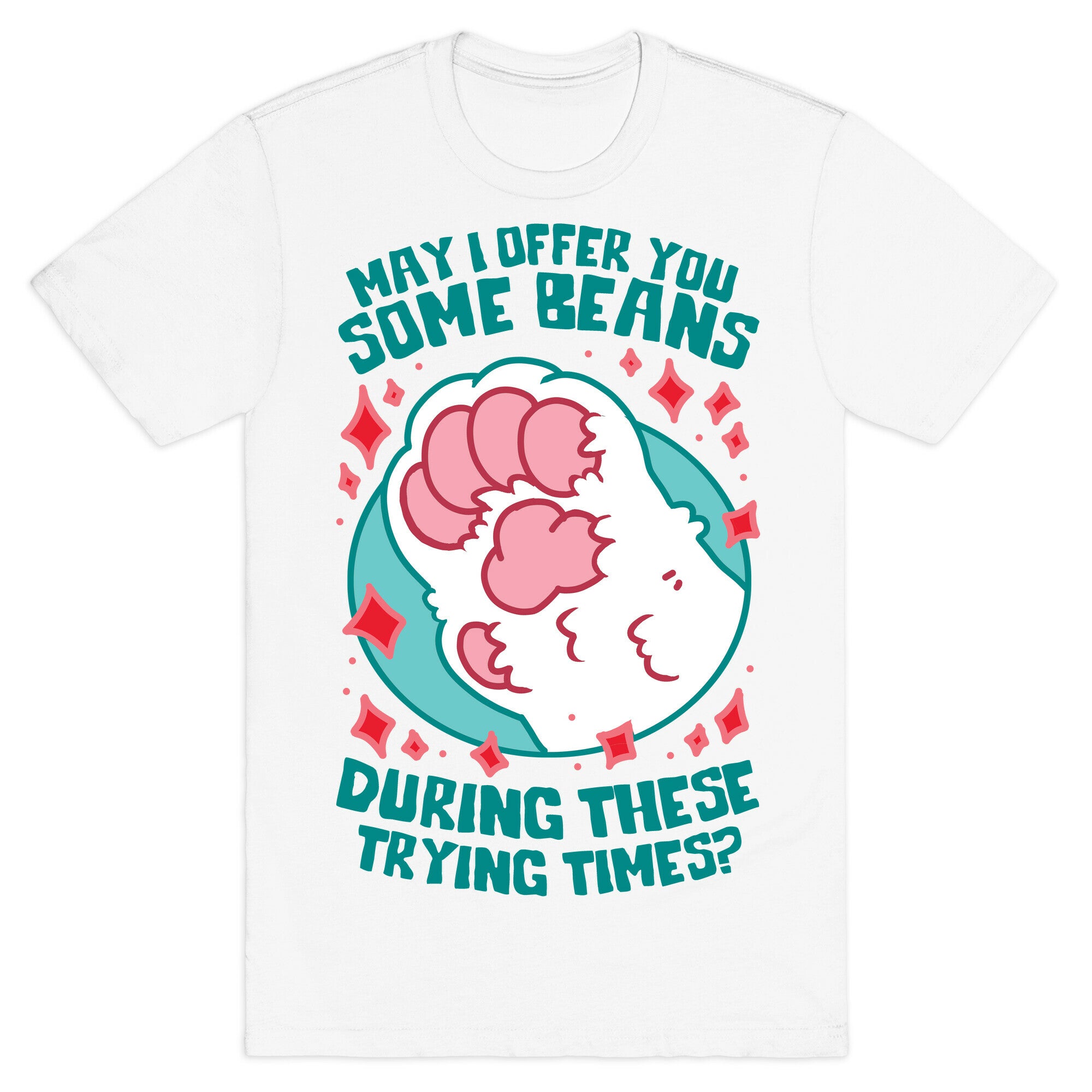 May I Offer You Some Beans During These Trying Times? T-Shirt