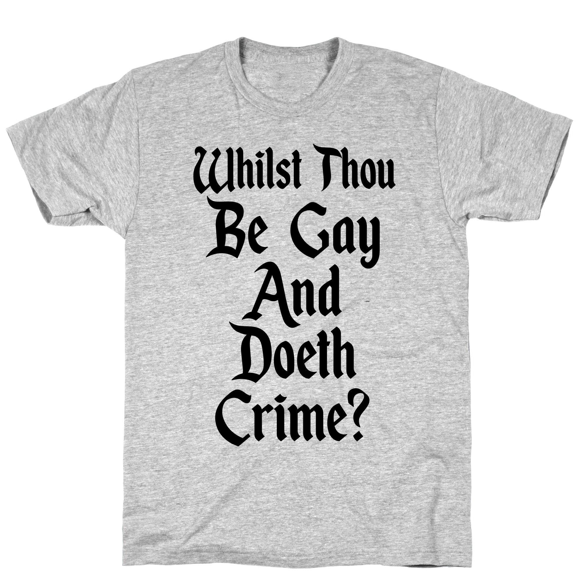 Whilst Thou Be Gay And Doeth Crime? T-Shirt