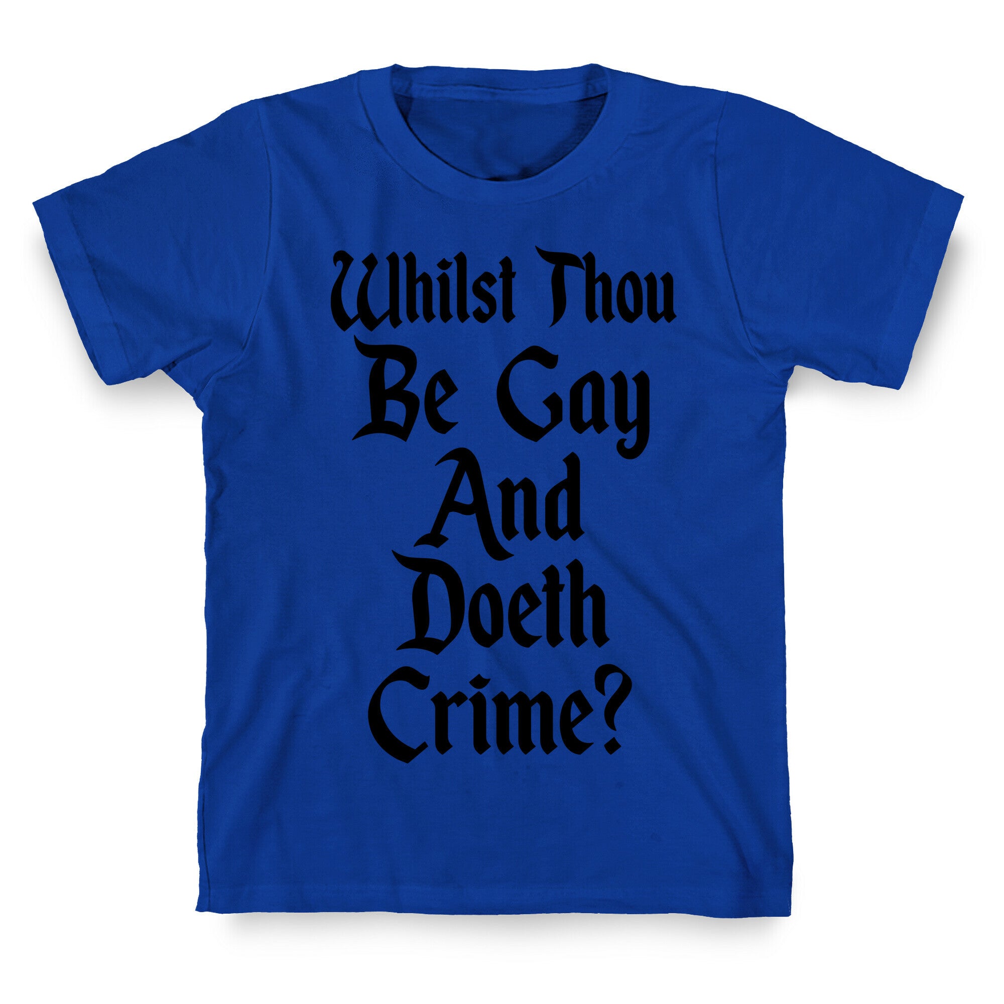Whilst Thou Be Gay And Doeth Crime? T-Shirt