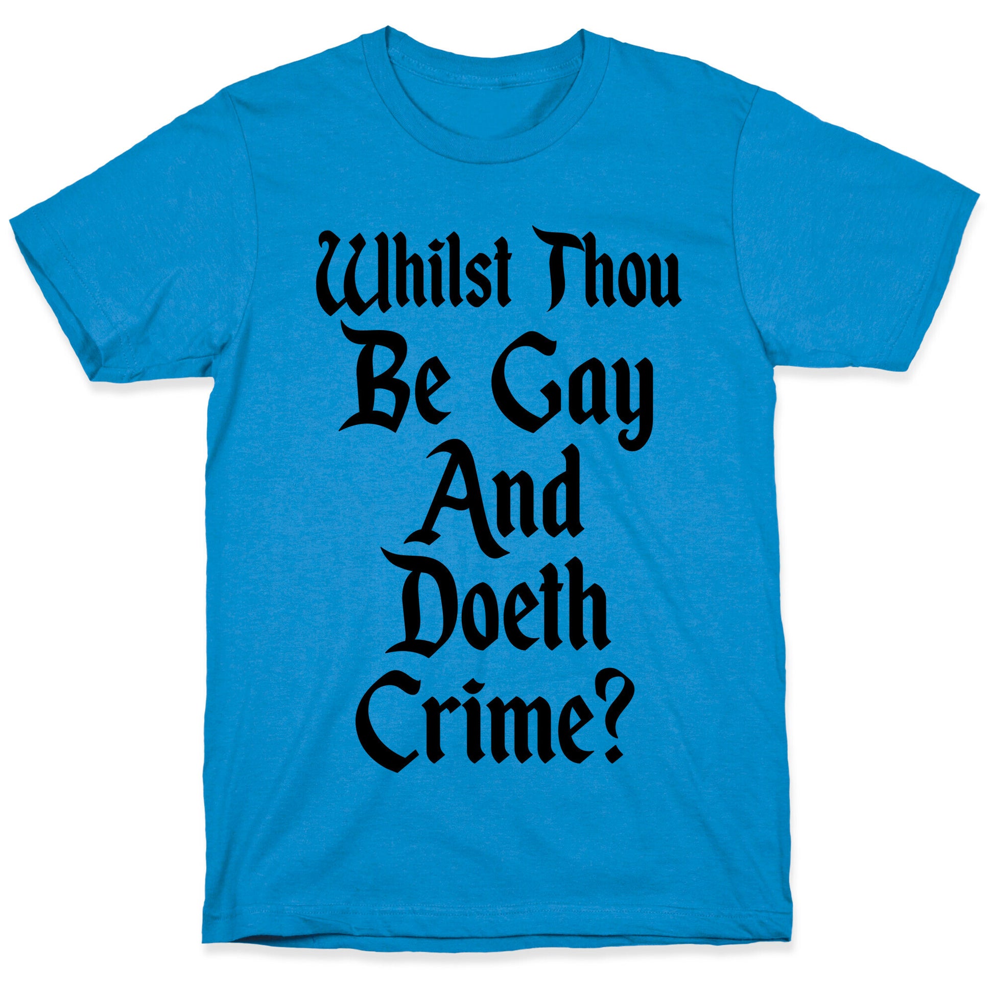 Whilst Thou Be Gay And Doeth Crime? T-Shirt