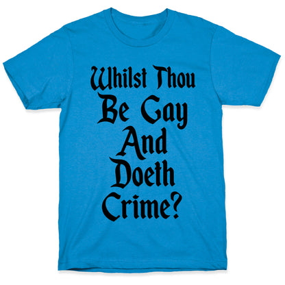 Whilst Thou Be Gay And Doeth Crime? T-Shirt