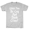 Whilst Thou Be Gay And Doeth Crime? T-Shirt