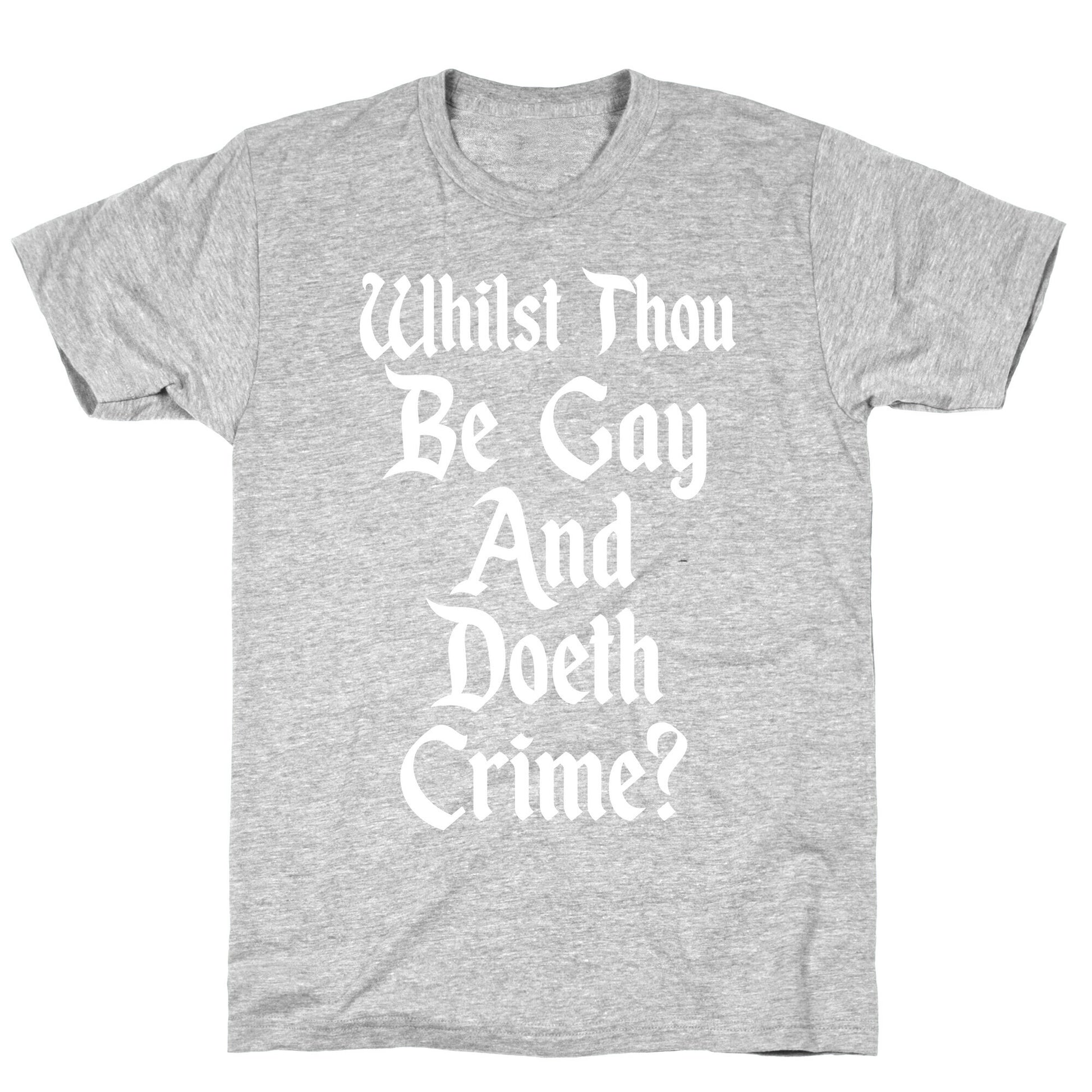 Whilst Thou Be Gay And Doeth Crime? T-Shirt