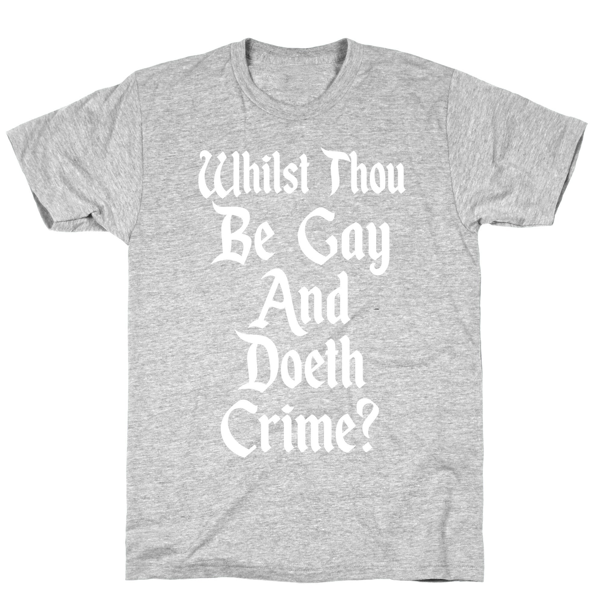 Whilst Thou Be Gay And Doeth Crime? T-Shirt