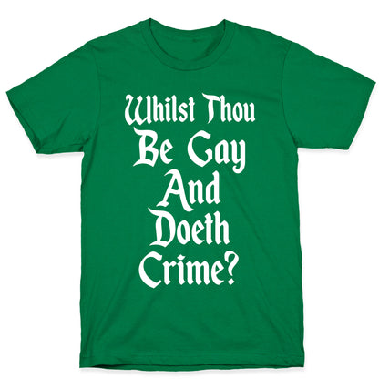 Whilst Thou Be Gay And Doeth Crime? T-Shirt