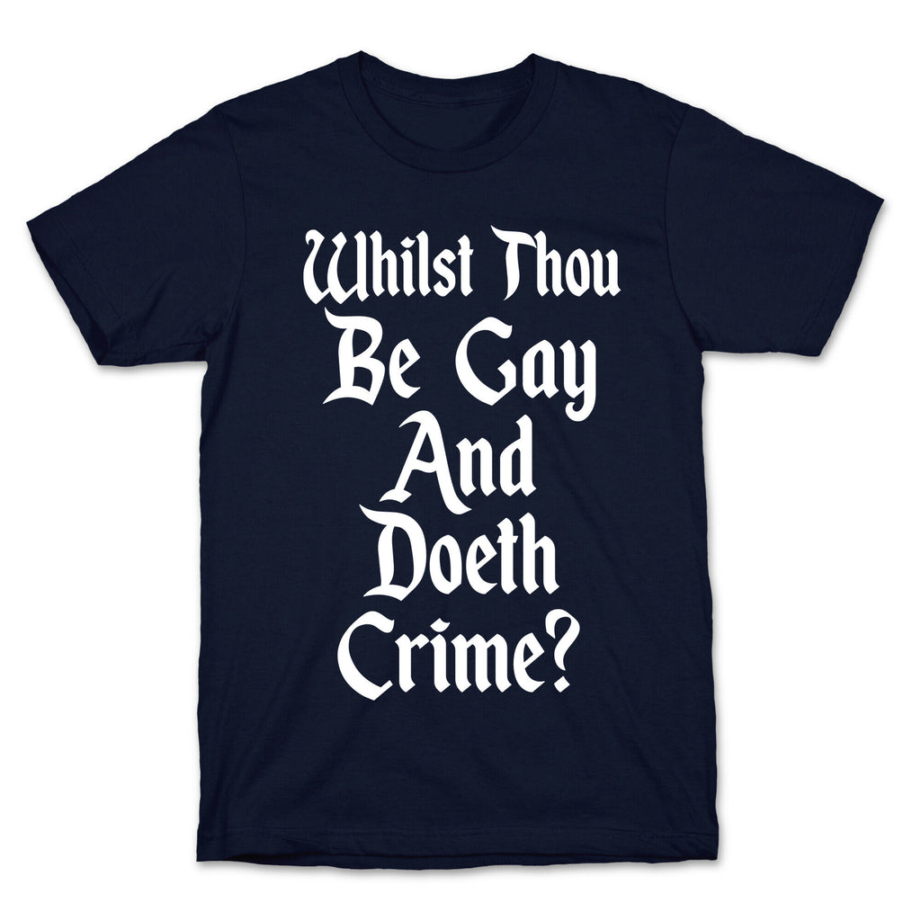 Whilst Thou Be Gay And Doeth Crime? T-Shirt