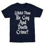 Whilst Thou Be Gay And Doeth Crime? T-Shirt