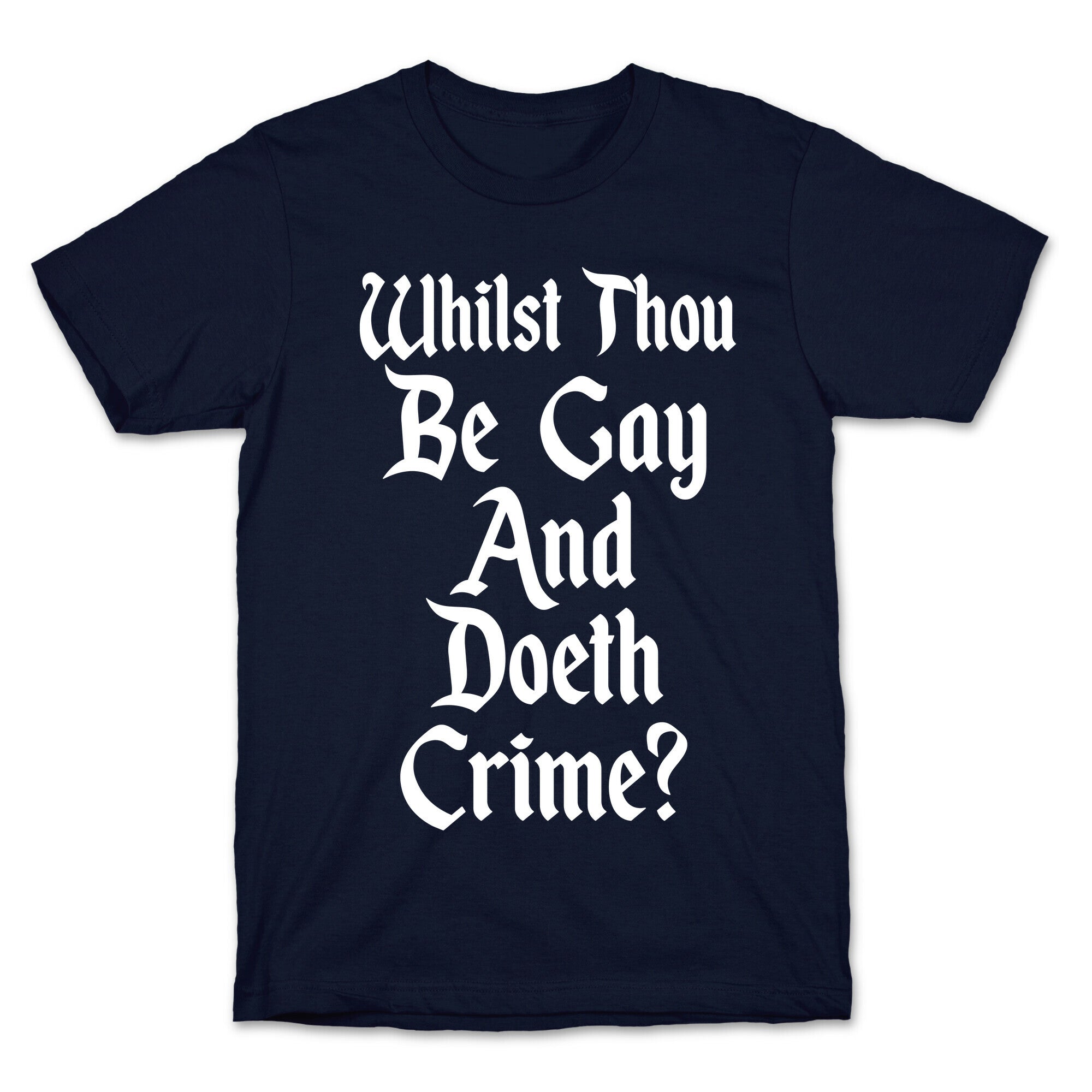 Whilst Thou Be Gay And Doeth Crime? T-Shirt