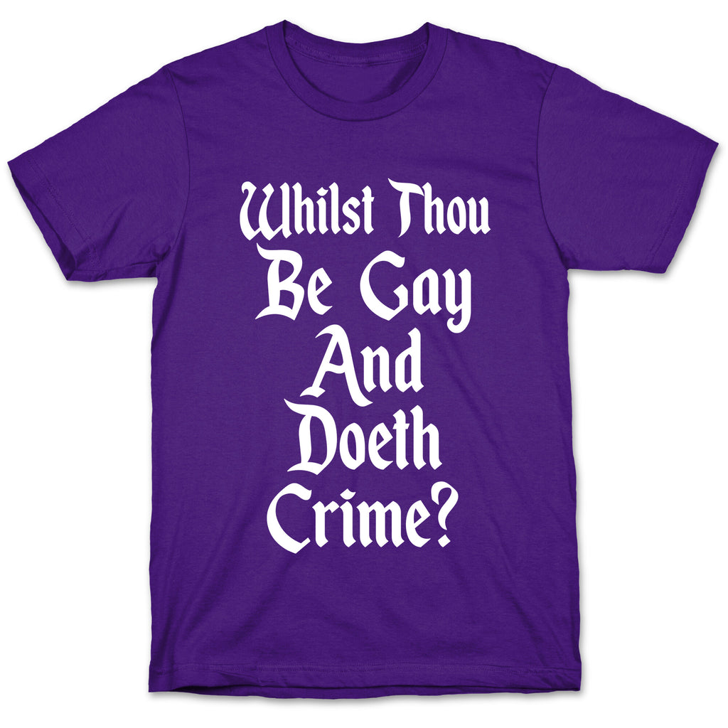Whilst Thou Be Gay And Doeth Crime? T-Shirt