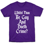 Whilst Thou Be Gay And Doeth Crime? T-Shirt