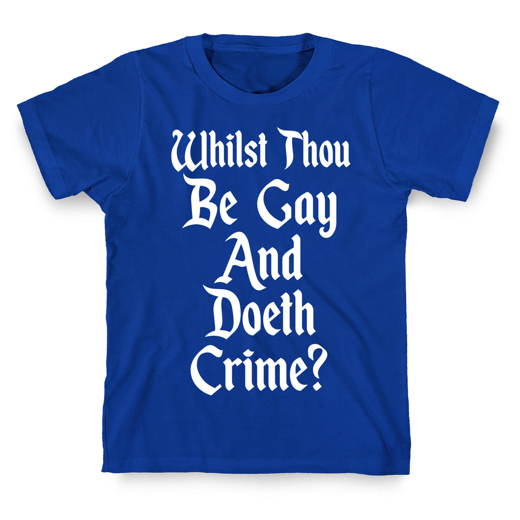 Whilst Thou Be Gay And Doeth Crime? T-Shirt