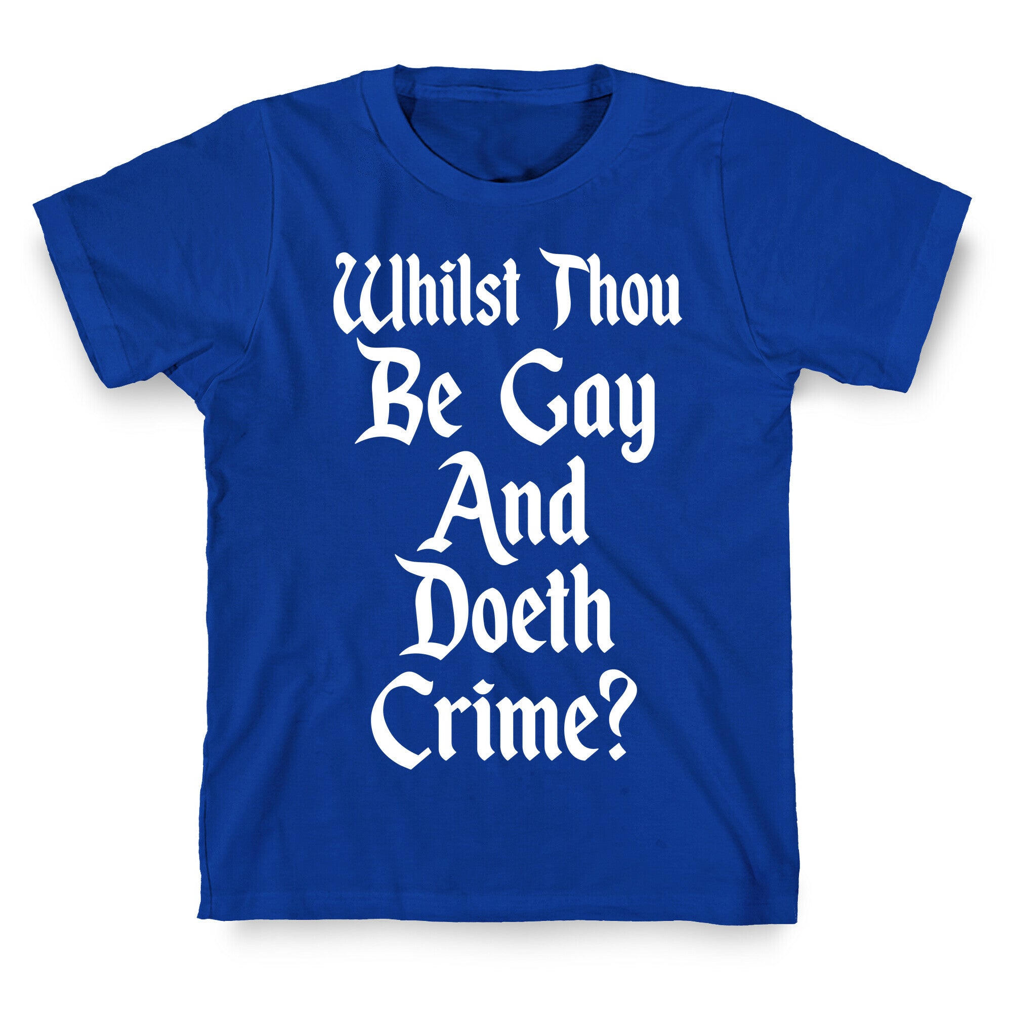 Whilst Thou Be Gay And Doeth Crime? T-Shirt