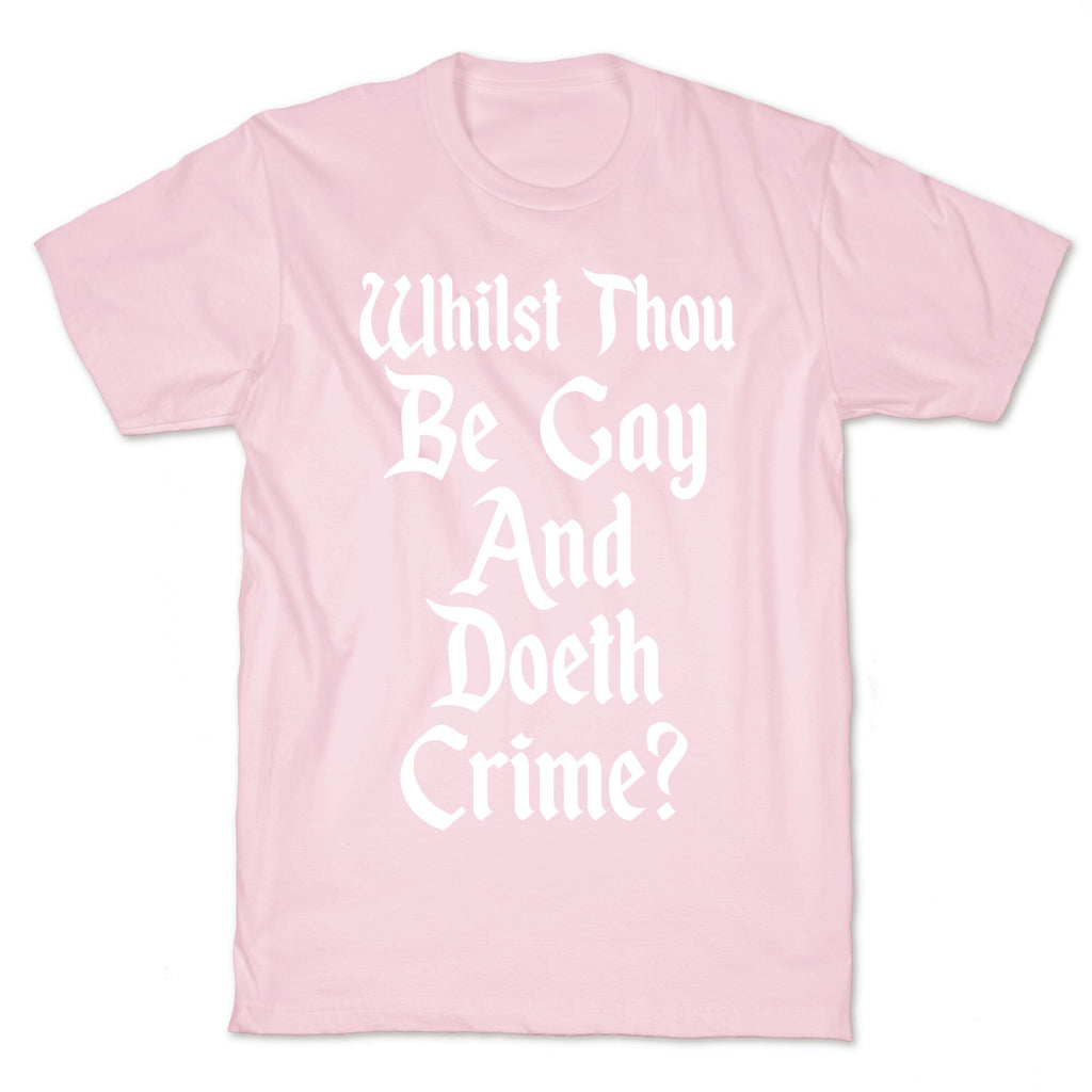 Whilst Thou Be Gay And Doeth Crime? T-Shirt