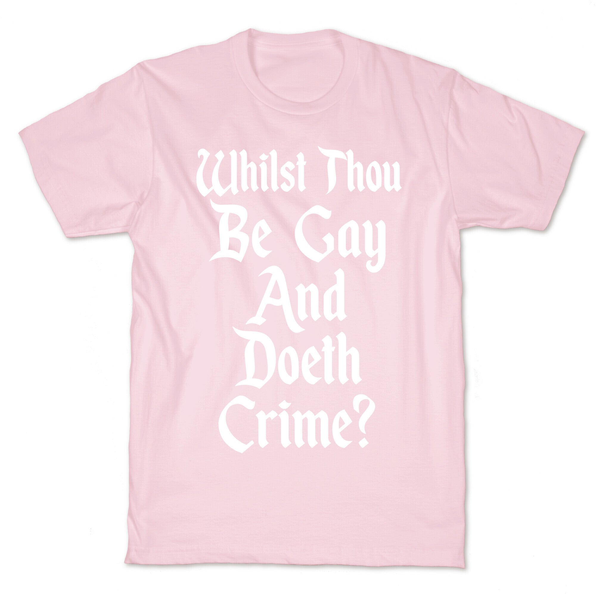 Whilst Thou Be Gay And Doeth Crime? T-Shirt