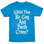 Whilst Thou Be Gay And Doeth Crime? T-Shirt