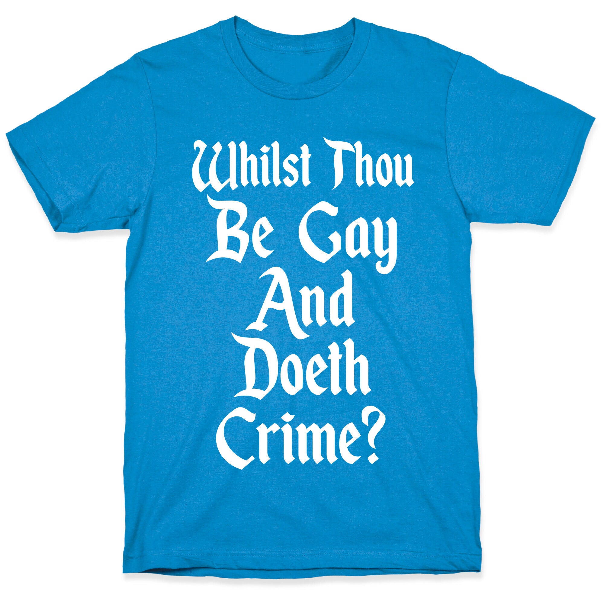 Whilst Thou Be Gay And Doeth Crime? T-Shirt