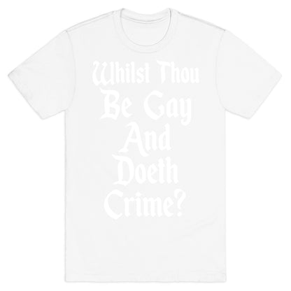 Whilst Thou Be Gay And Doeth Crime? T-Shirt