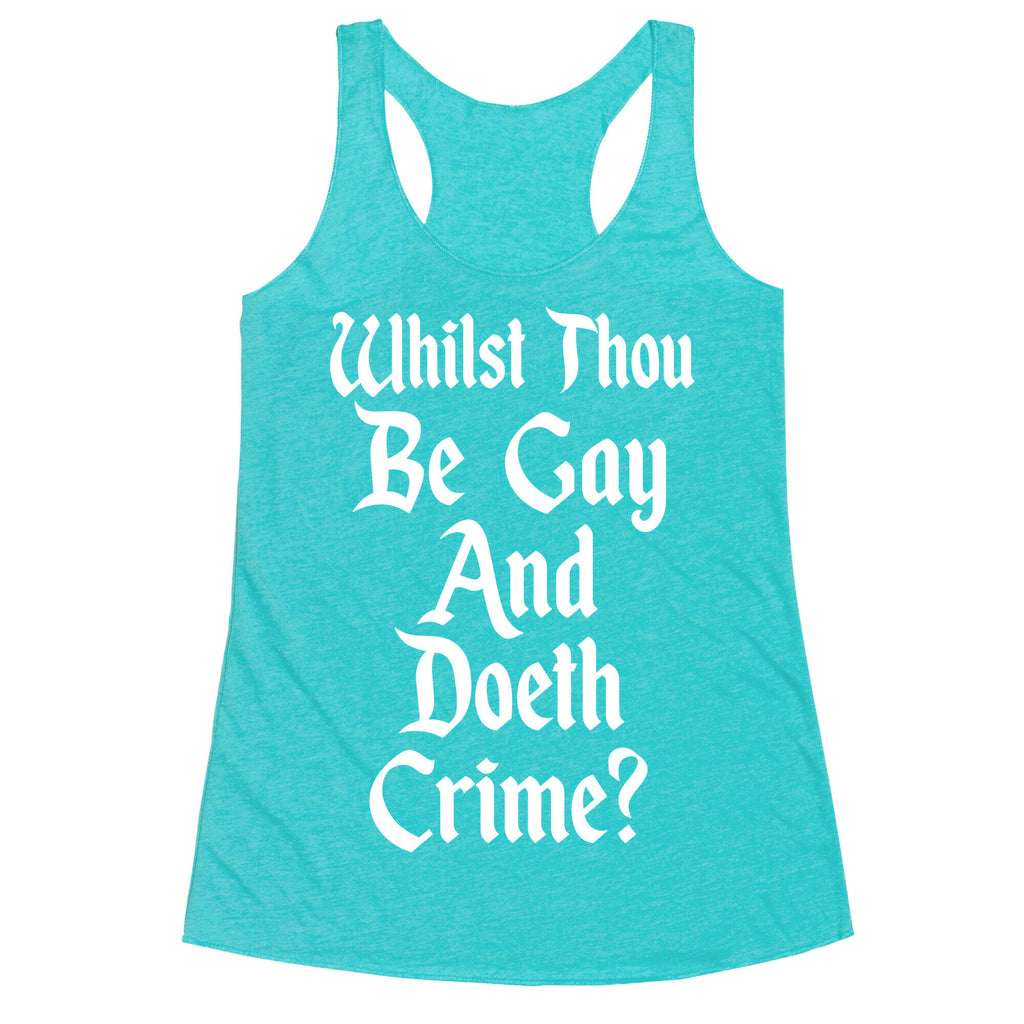 Whilst Thou Be Gay And Doeth Crime? Racerback Tank