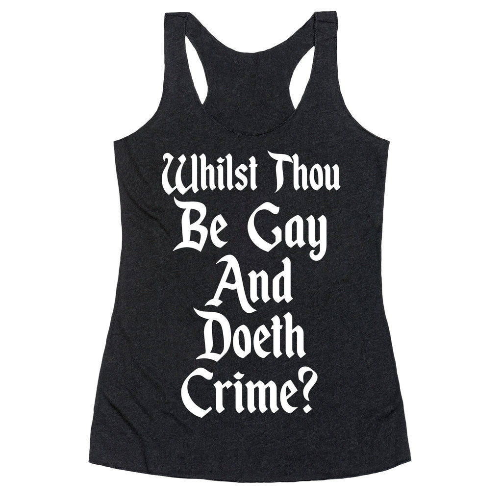 Whilst Thou Be Gay And Doeth Crime? Racerback Tank