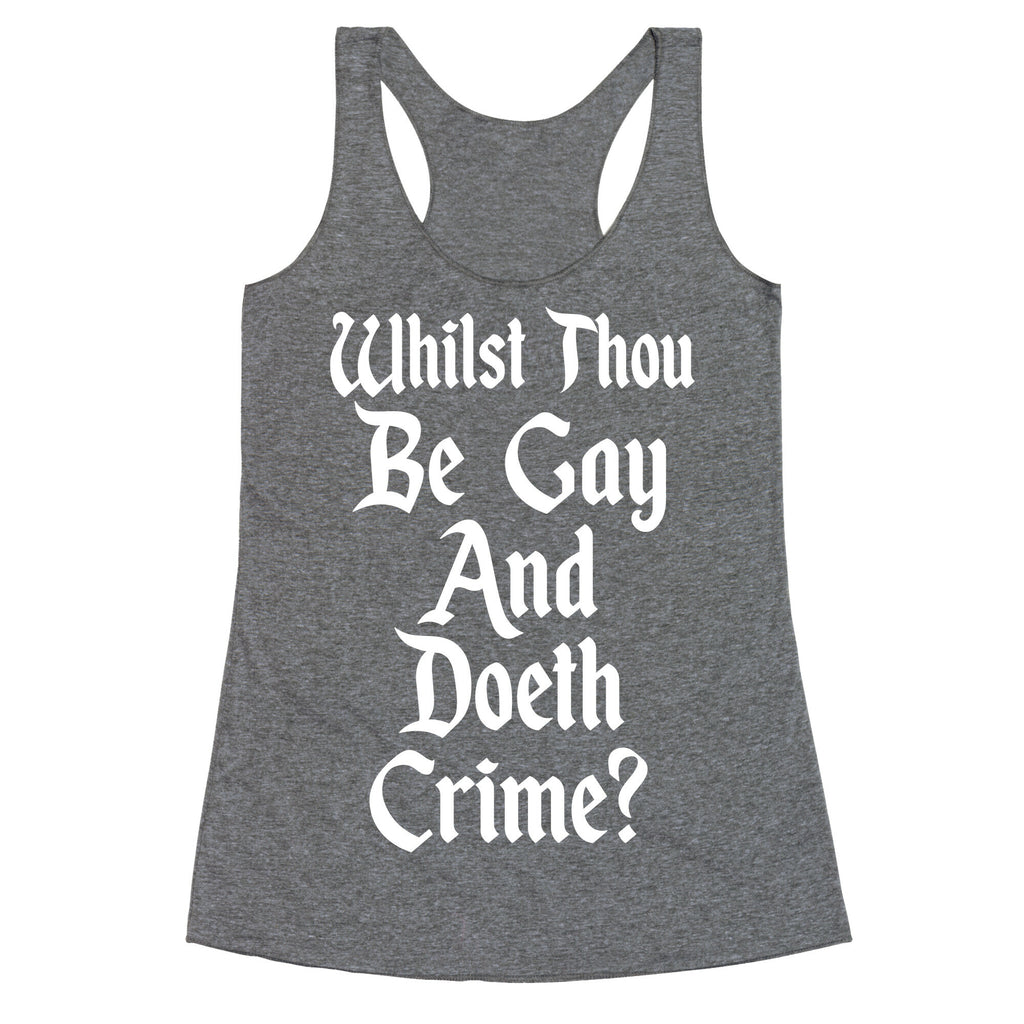 Whilst Thou Be Gay And Doeth Crime? Racerback Tank