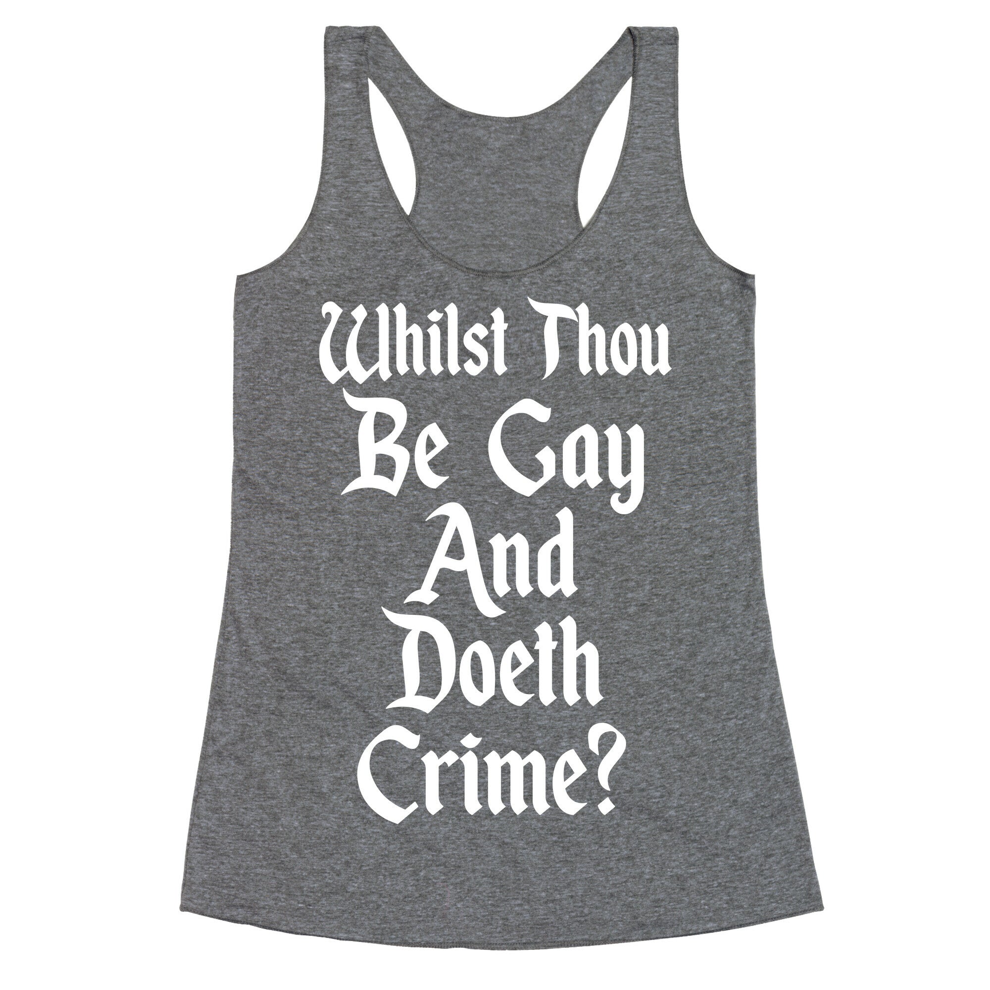 Whilst Thou Be Gay And Doeth Crime? Racerback Tank