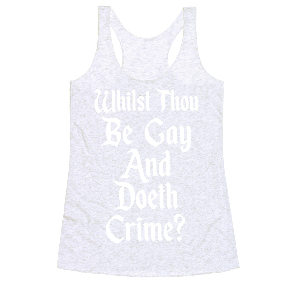 Whilst Thou Be Gay And Doeth Crime? Racerback Tank