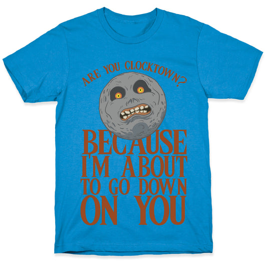 Are You Clocktown? Because I'm About To Go Down On You T-Shirt