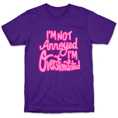 I'm Not Annoyed, I'm Overstimulated T-Shirt