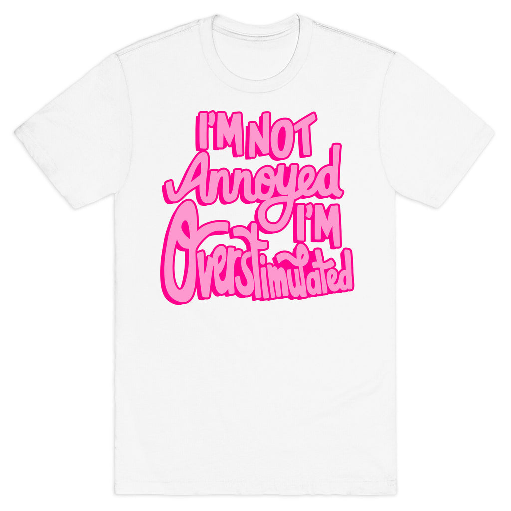 I'm Not Annoyed, I'm Overstimulated T-Shirt