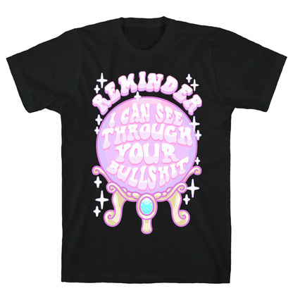 Reminder I Can See Through Your Bullshit T-Shirt