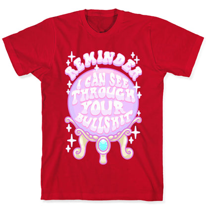 Reminder I Can See Through Your Bullshit T-Shirt
