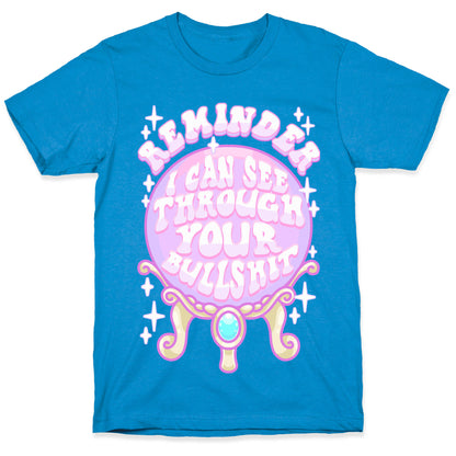 Reminder I Can See Through Your Bullshit T-Shirt