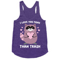 I Love You More Than Trash Raccoon Racerback Tank