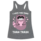 I Love You More Than Trash Raccoon Racerback Tank