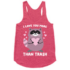I Love You More Than Trash Raccoon Racerback Tank