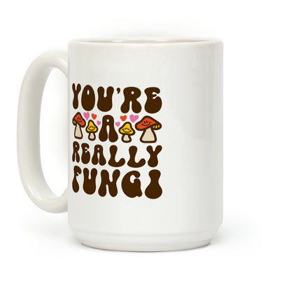 You're A Really Fungi Coffee Mug
