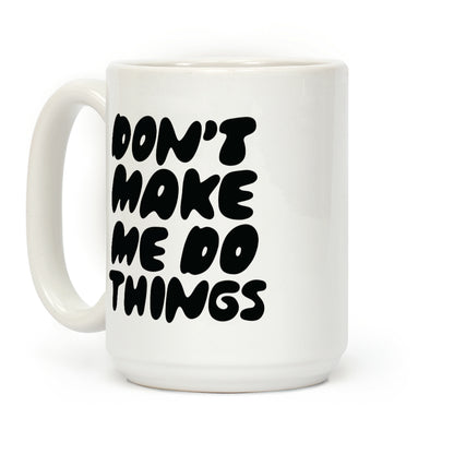 Don't Make Me Do Things Coffee Mug