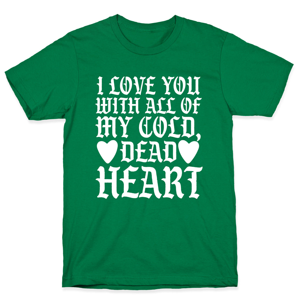 I Love You With All Of My Cold, Dead Heart T-Shirt