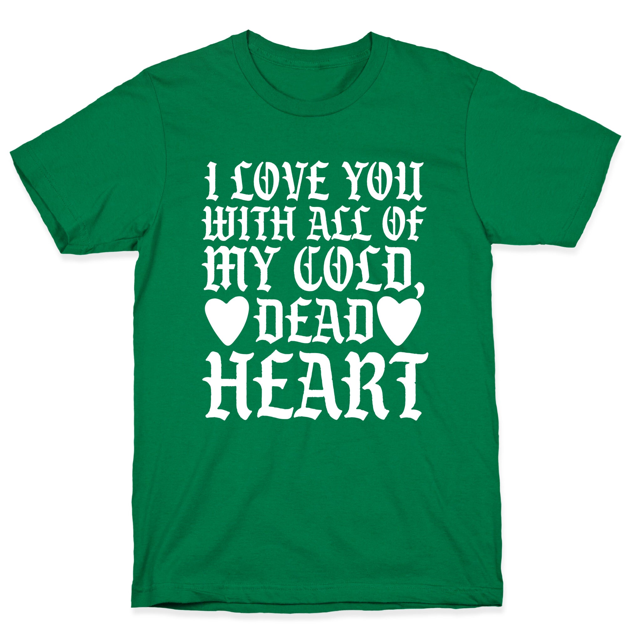 I Love You With All Of My Cold, Dead Heart T-Shirt