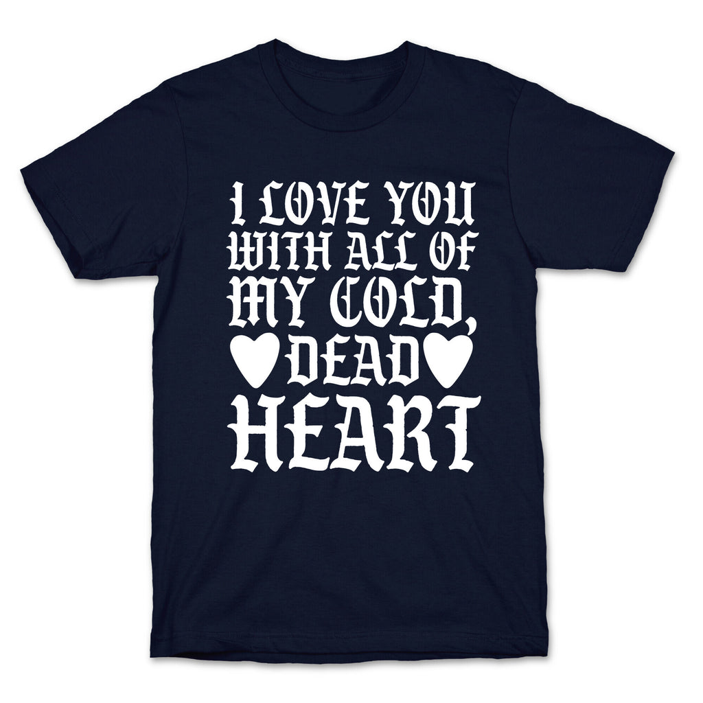 I Love You With All Of My Cold, Dead Heart T-Shirt
