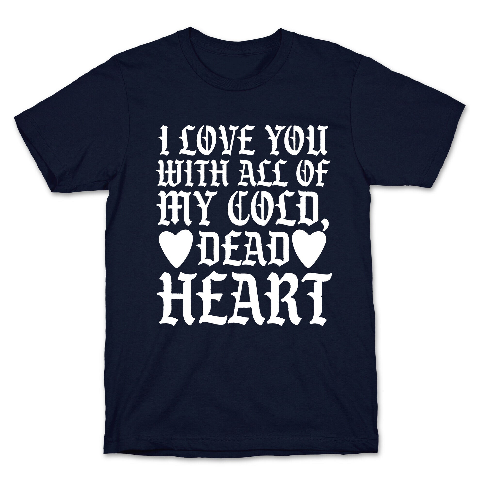 I Love You With All Of My Cold, Dead Heart T-Shirt