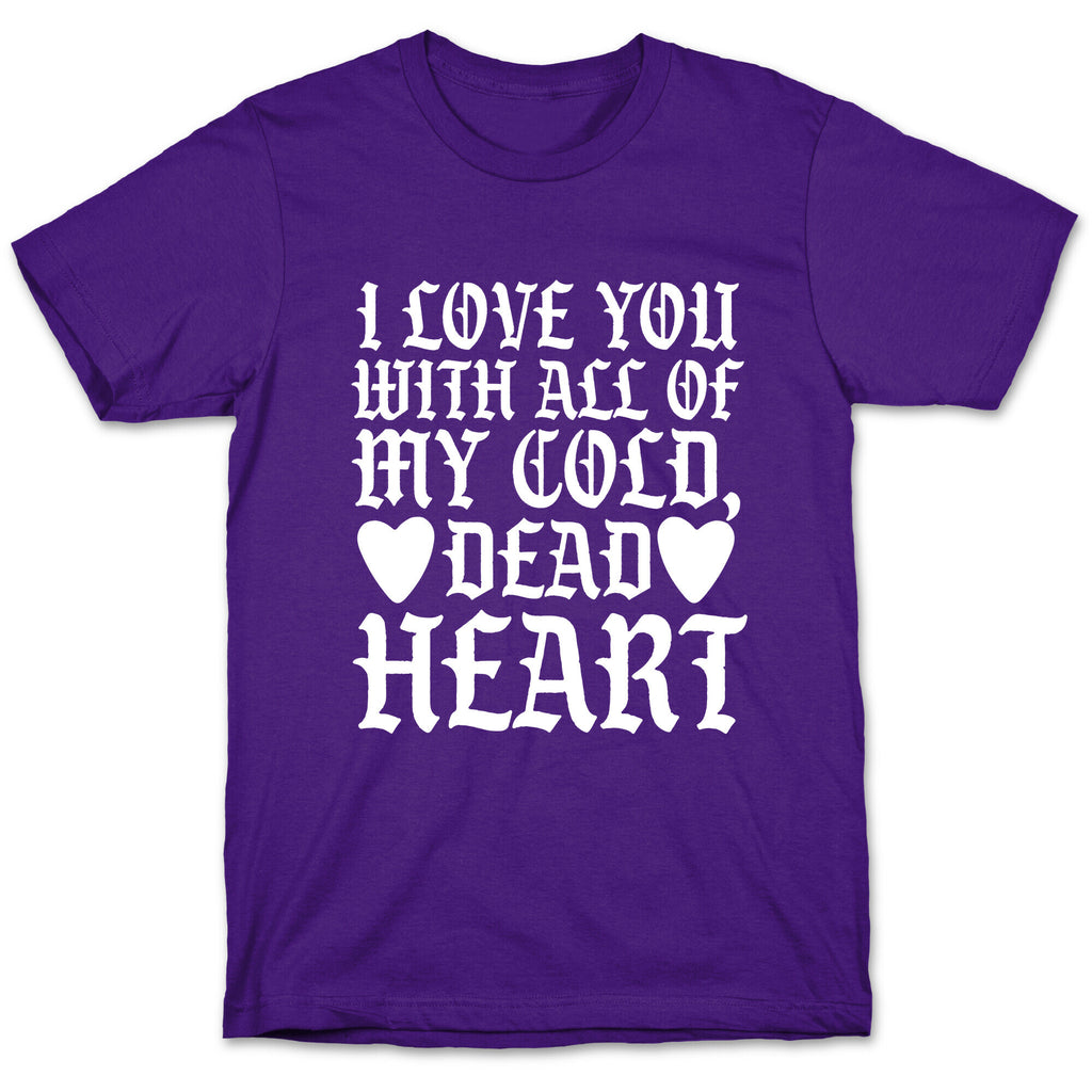 I Love You With All Of My Cold, Dead Heart T-Shirt
