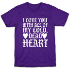 I Love You With All Of My Cold, Dead Heart T-Shirt