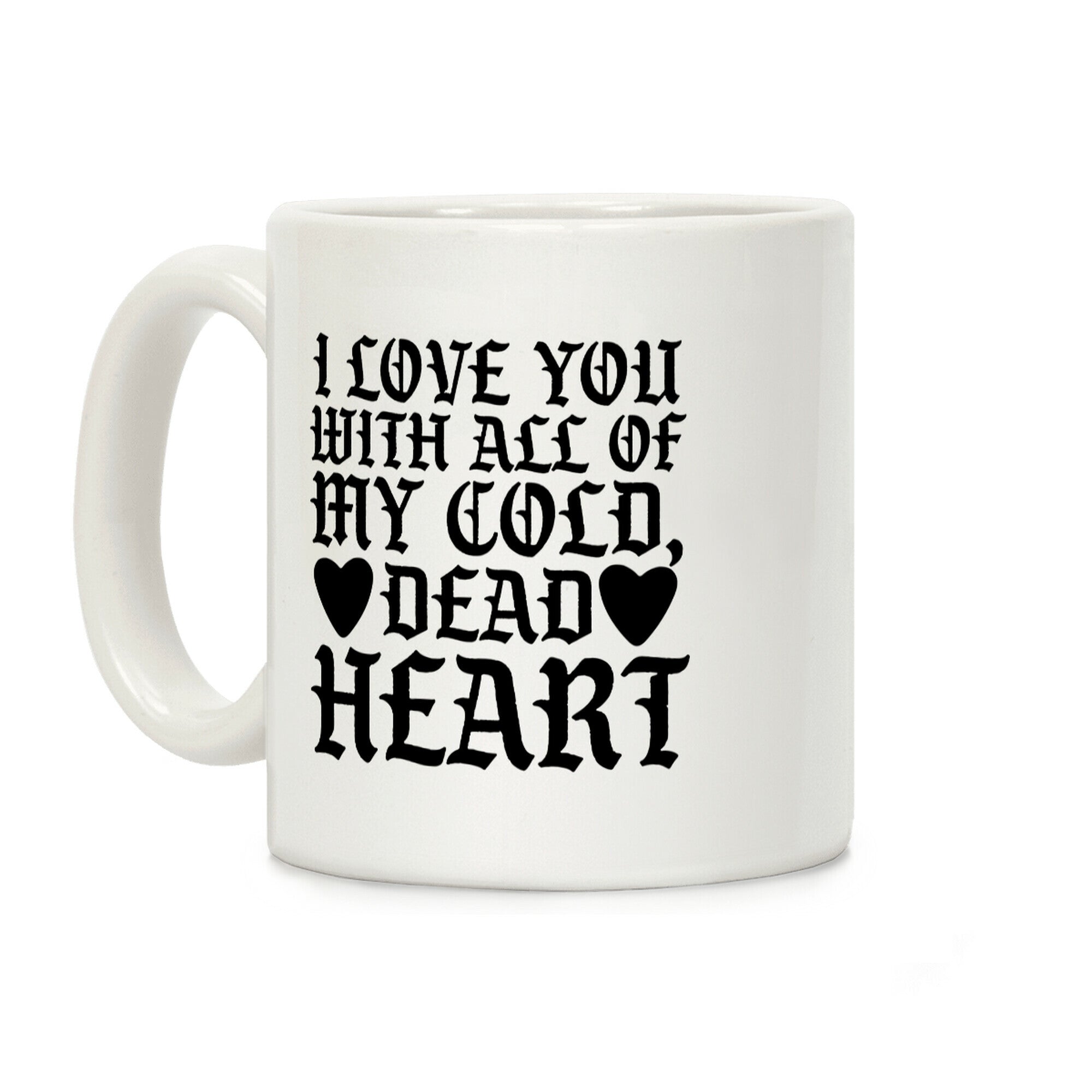I Love You With All Of My Cold, Dead Heart Coffee Mug