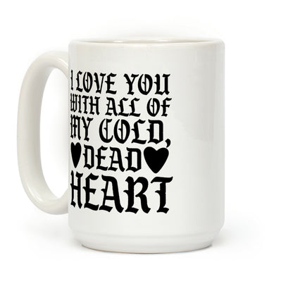 I Love You With All Of My Cold, Dead Heart Coffee Mug