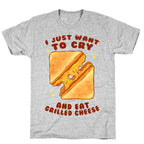 I Just Want To Cry And Eat Grilled Cheese T-Shirt